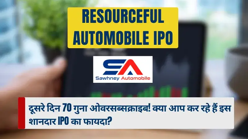 Resourceful Automobile IPO : दूसरे दिन 70 गुना ओवरसब्सक्राइब! क्या आप कर रहे हैं इस शानदार IPO का फायदा? Resourceful Automobile IPO