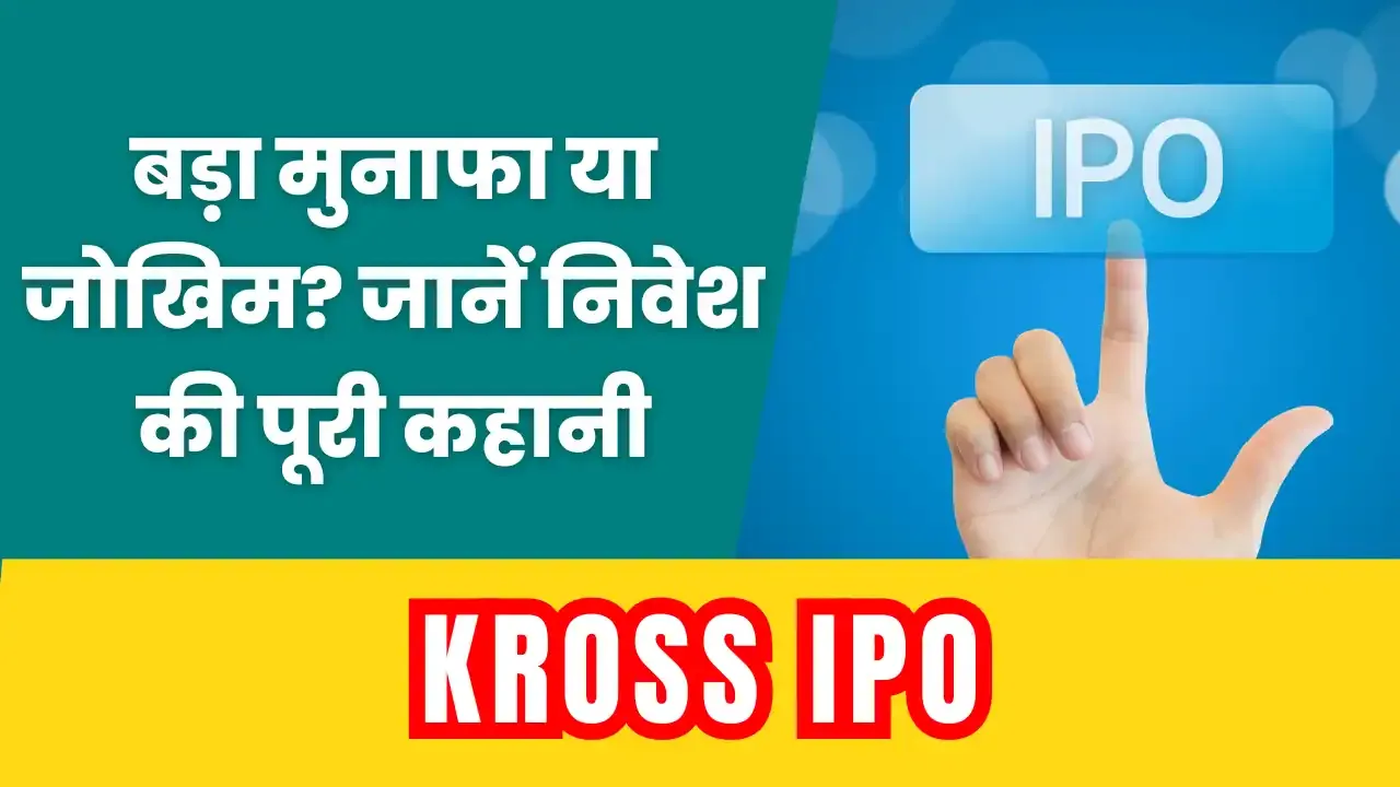 Kross IPO: बड़ा मुनाफा या जोखिम? जानें निवेश की पूरी कहानी Kross IPO