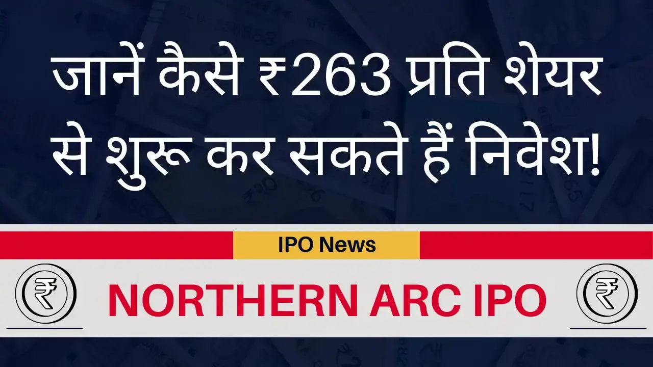 Northern Arc IPO: जानें कैसे ₹263 प्रति शेयर से शुरू कर सकते हैं निवेश! Northern Arc IPO