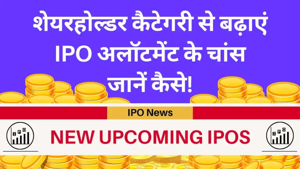 New Upcoming IPOs: शेयरहोल्डर कैटेगरी से बढ़ाएं IPO अलॉटमेंट के चांस, जानें कैसे! shareholder category
