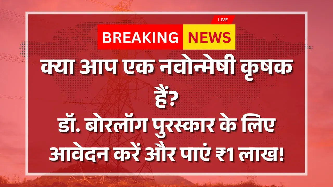 बोरलॉग पुरस्कार 2025: किसान को मिलेगा ₹1 लाख का पुरस्कार! बोरलॉग पुरस्कार 2025