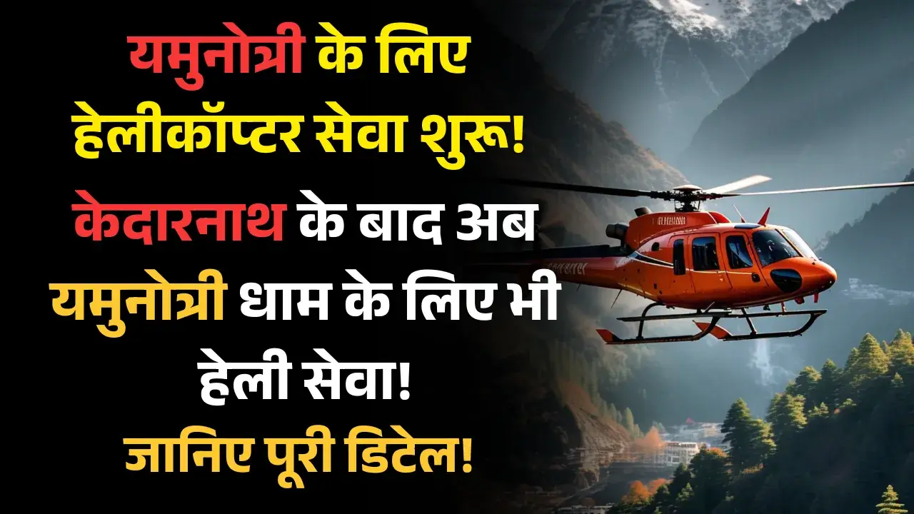 केदारनाथ के बाद अब यमुनोत्री धाम के लिए भी हेली सेवा, जानिए पूरी डिटेल! yamunotri helicopter service
