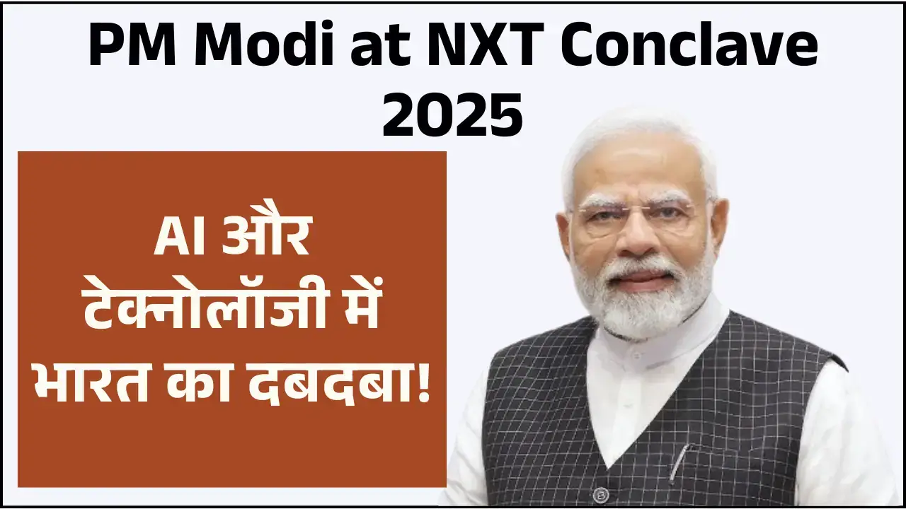 AI और टेक्नोलॉजी में भारत का दबदबा! पीएम मोदी ने किया बड़ा ऐलान! NXT Conclave 2025