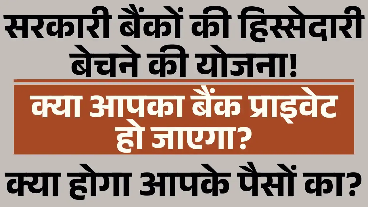 सरकारी बैंकों में हिस्सेदारी बिक्री: जानें कौन से बैंक होंगे शामिल और क्या होगा ग्राहकों पर असर government bank privatization