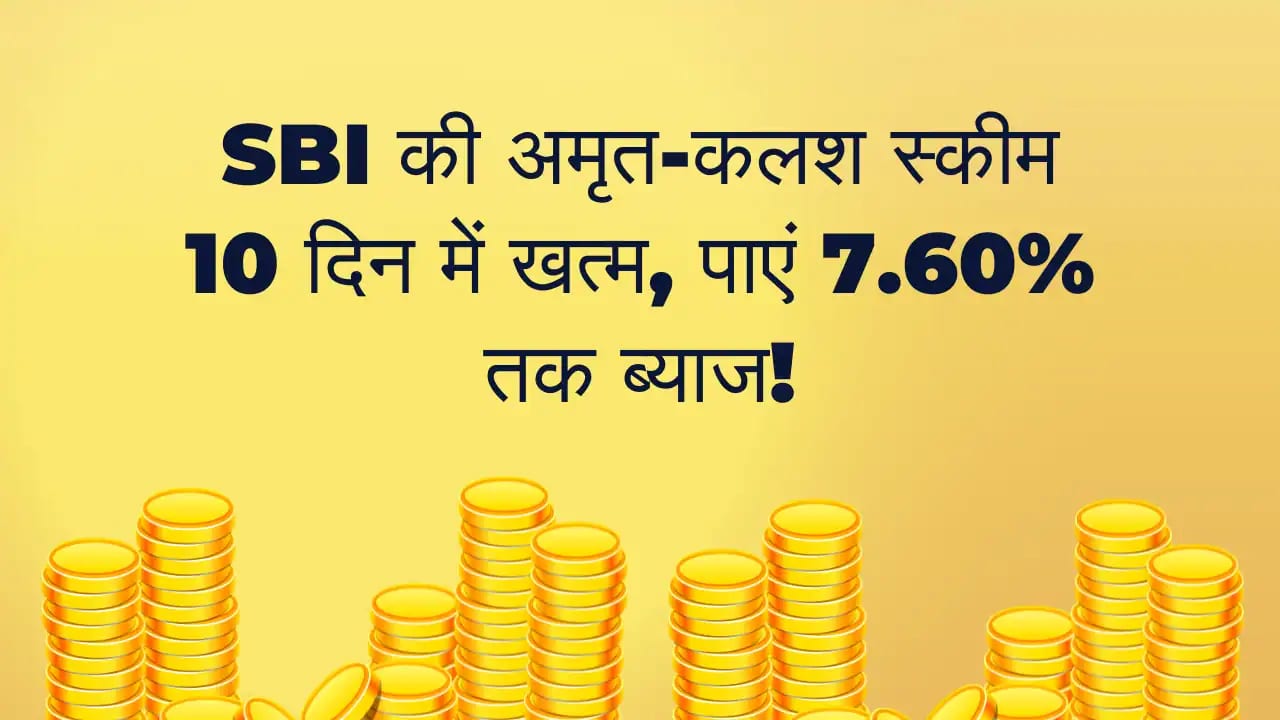 SBI की अमृत-कलश स्कीम 10 दिन में खत्म, पाएं 7.60% तक ब्याज! SBI Scheme